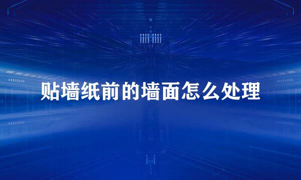 贴墙纸前的墙面怎么处理