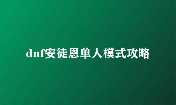 dnf安徒恩单人模式攻略