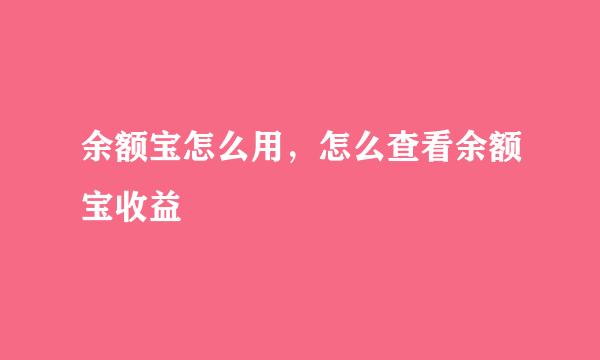 余额宝怎么用，怎么查看余额宝收益