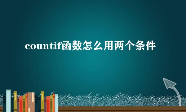 countif函数怎么用两个条件