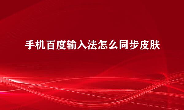 手机百度输入法怎么同步皮肤