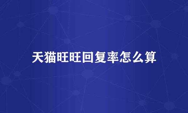 天猫旺旺回复率怎么算