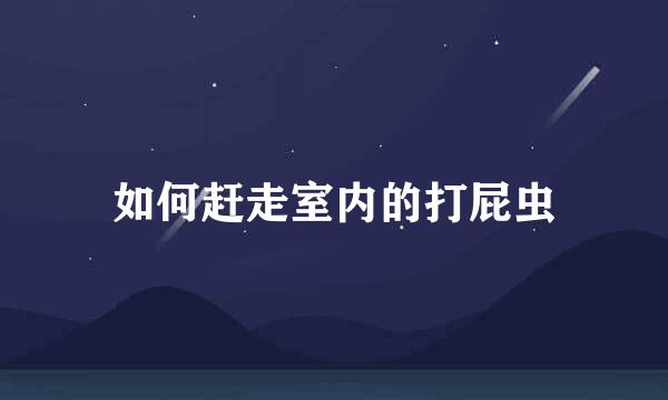 如何赶走室内的打屁虫