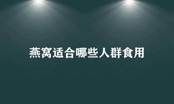 燕窝适合哪些人群食用