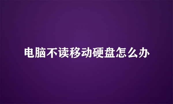 电脑不读移动硬盘怎么办