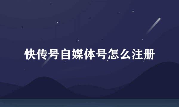 快传号自媒体号怎么注册