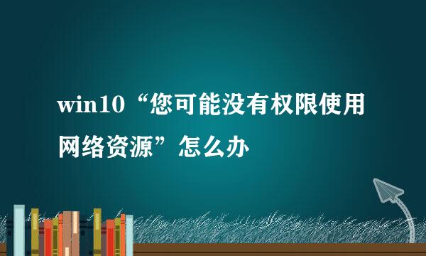 win10“您可能没有权限使用网络资源”怎么办