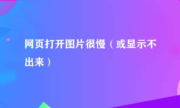网页打开图片很慢（或显示不出来）