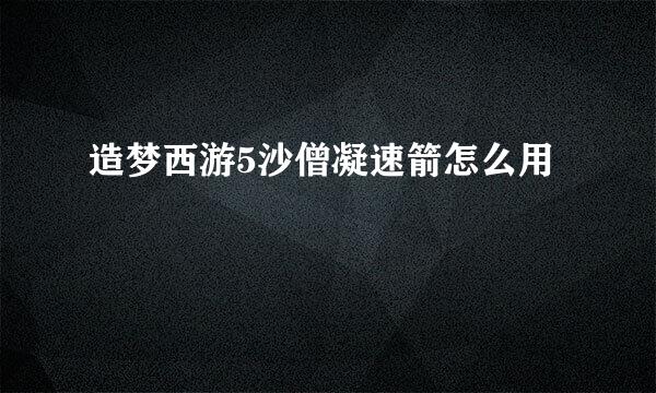 造梦西游5沙僧凝速箭怎么用