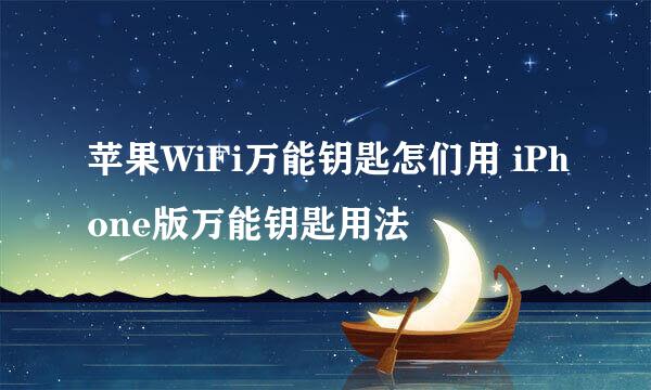 苹果WiFi万能钥匙怎们用 iPhone版万能钥匙用法