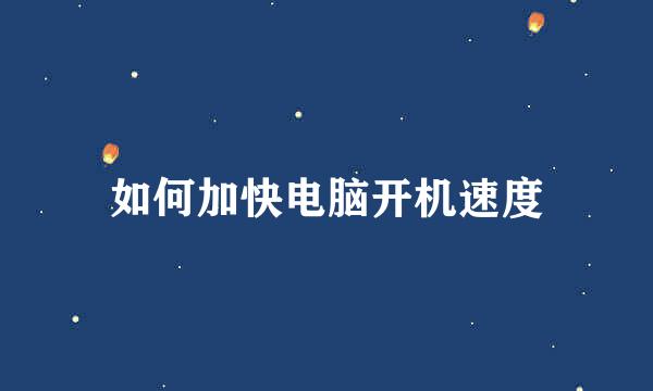 如何加快电脑开机速度