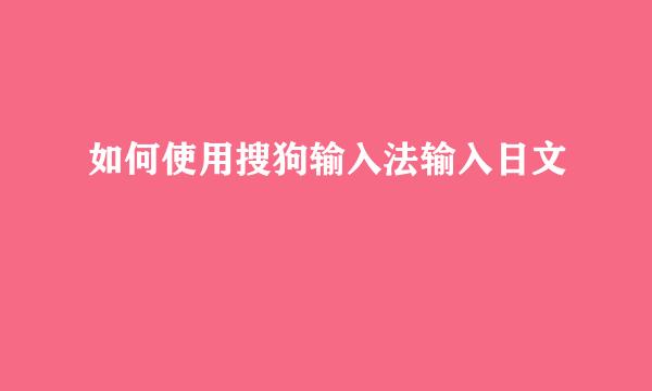 如何使用搜狗输入法输入日文