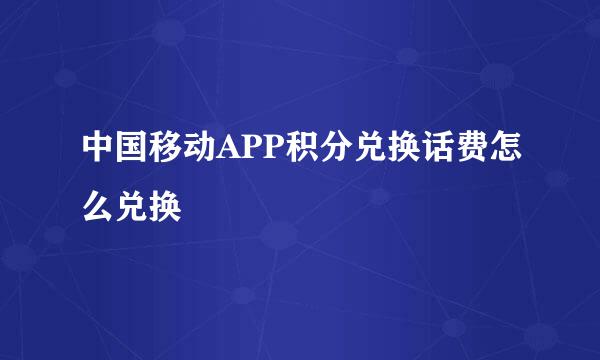 中国移动APP积分兑换话费怎么兑换