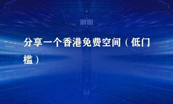 分享一个香港免费空间（低门槛）