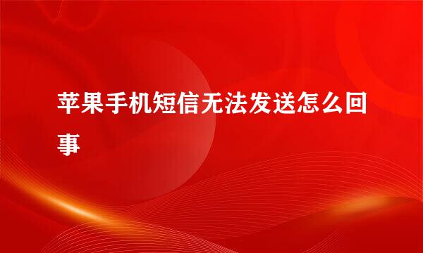 苹果手机短信无法发送怎么回事