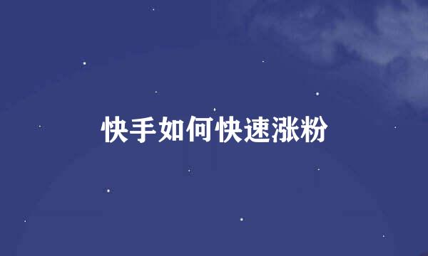 快手如何快速涨粉
