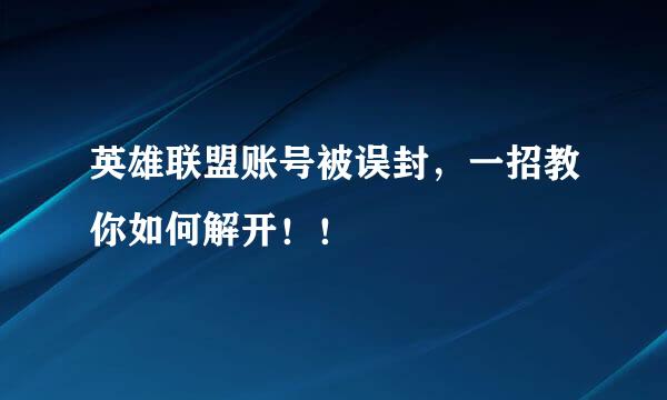 英雄联盟账号被误封，一招教你如何解开！！
