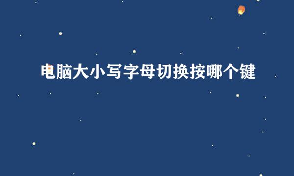 电脑大小写字母切换按哪个键