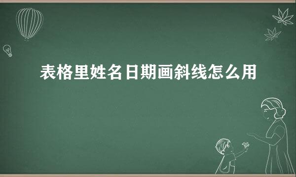 表格里姓名日期画斜线怎么用