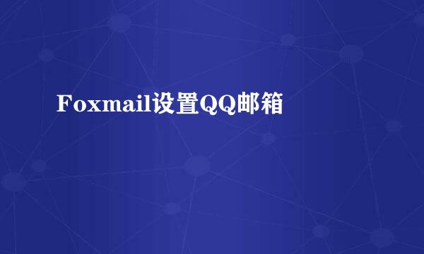 Foxmail设置QQ邮箱