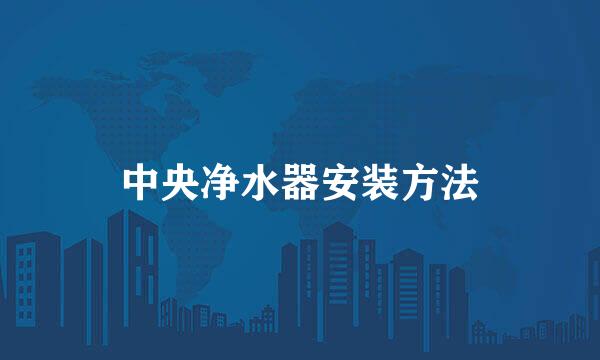 中央净水器安装方法