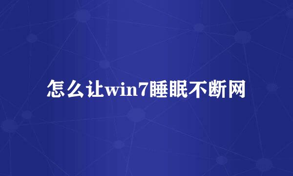 怎么让win7睡眠不断网