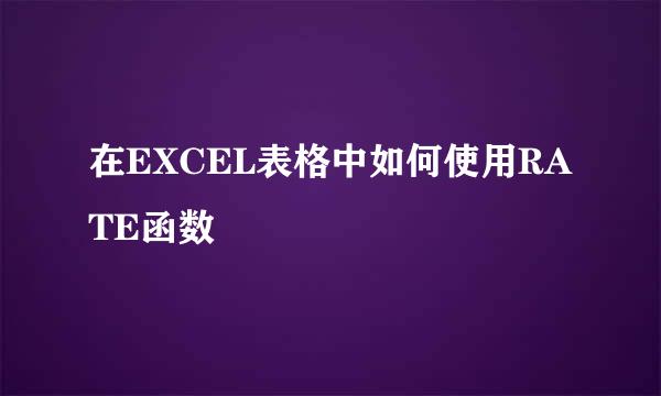 在EXCEL表格中如何使用RATE函数