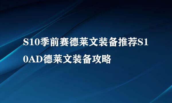 S10季前赛德莱文装备推荐S10AD德莱文装备攻略