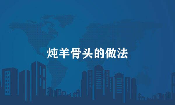 炖羊骨头的做法