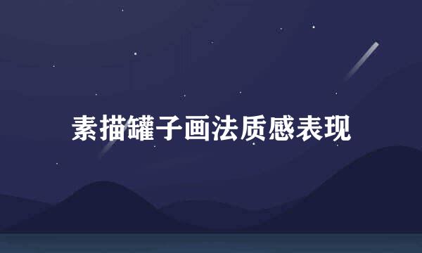 素描罐子画法质感表现