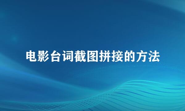 电影台词截图拼接的方法