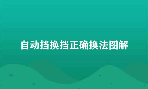 自动挡换挡正确换法图解