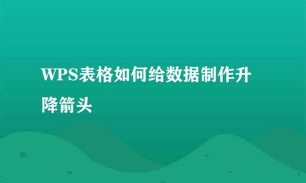 WPS表格如何给数据制作升降箭头