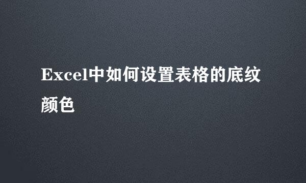 Excel中如何设置表格的底纹颜色
