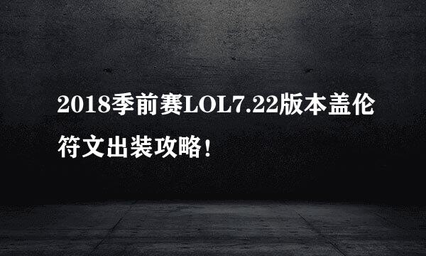 2018季前赛LOL7.22版本盖伦符文出装攻略！