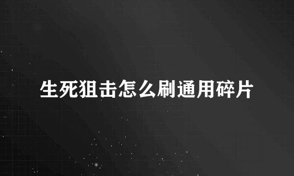 生死狙击怎么刷通用碎片