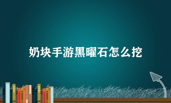 奶块手游黑曜石怎么挖