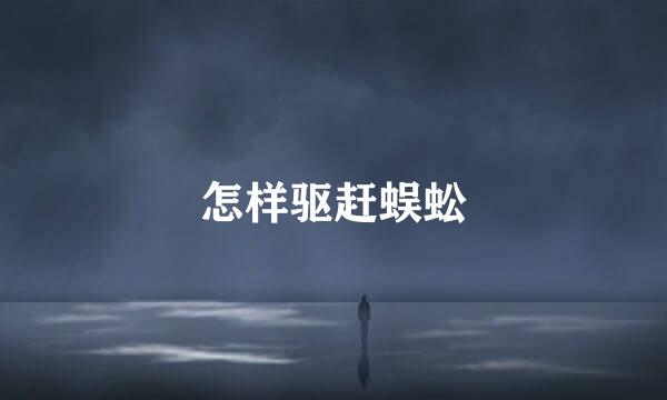 怎样驱赶蜈蚣