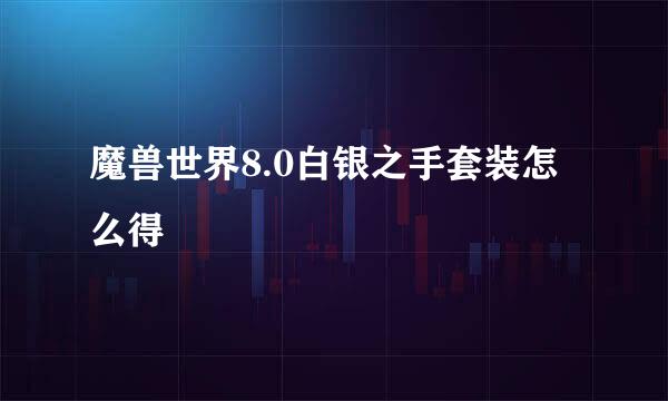 魔兽世界8.0白银之手套装怎么得