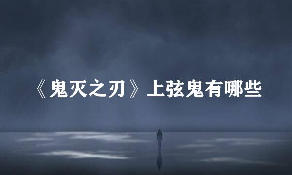 《鬼灭之刃》上弦鬼有哪些