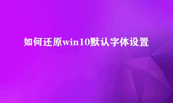 如何还原win10默认字体设置