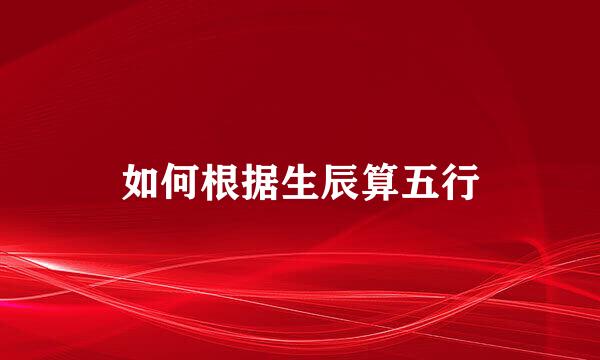 如何根据生辰算五行