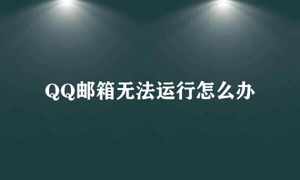 QQ邮箱无法运行怎么办