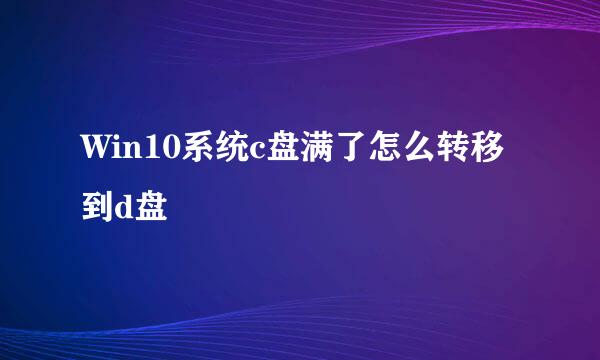 Win10系统c盘满了怎么转移到d盘