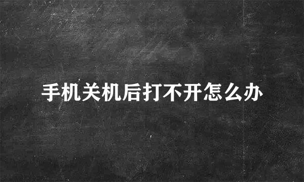 手机关机后打不开怎么办