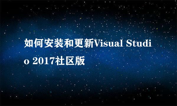 如何安装和更新Visual Studio 2017社区版