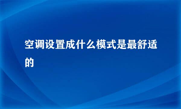 空调设置成什么模式是最舒适的