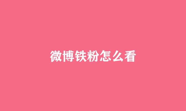 微博铁粉怎么看