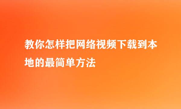教你怎样把网络视频下载到本地的最简单方法