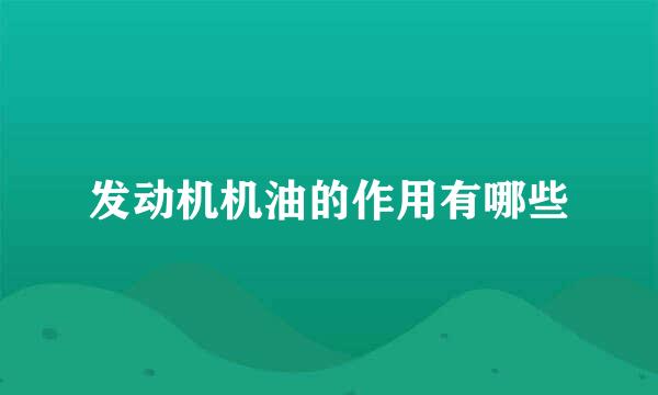 发动机机油的作用有哪些